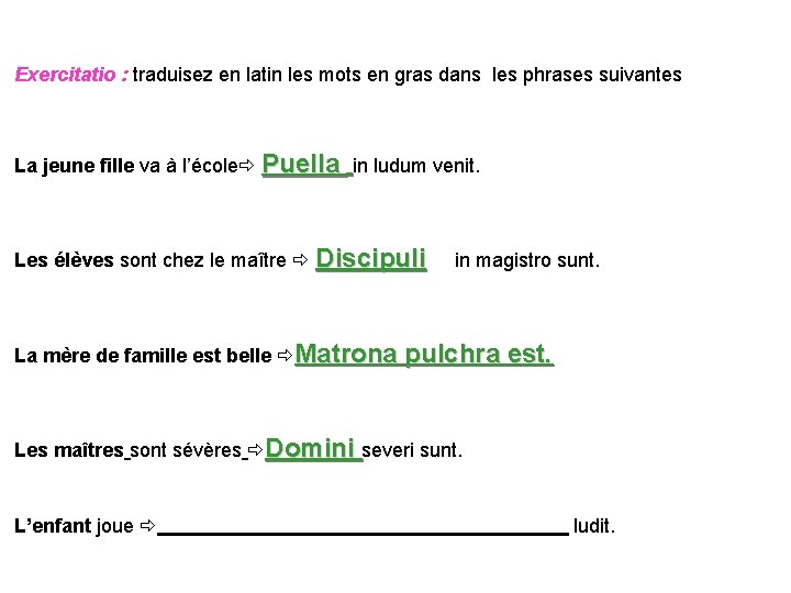 Exercitatio : traduisez en latin les mots en gras dans les phrases suivantes La