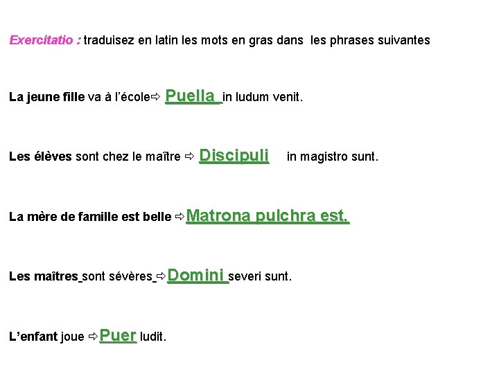Exercitatio : traduisez en latin les mots en gras dans les phrases suivantes La