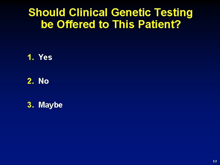 Should Clinical Genetic Testing be Offered to This Patient? 1. Yes 2. No 3.