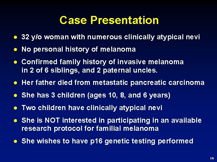 Case Presentation ● 32 y/o woman with numerous clinically atypical nevi ● No personal