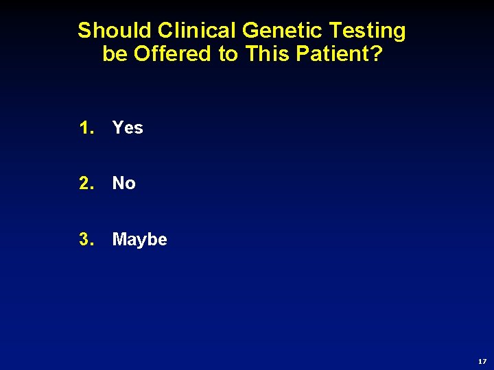 Should Clinical Genetic Testing be Offered to This Patient? 1. Yes 2. No 3.