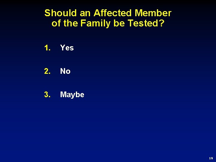 Should an Affected Member of the Family be Tested? 1. Yes 2. No 3.