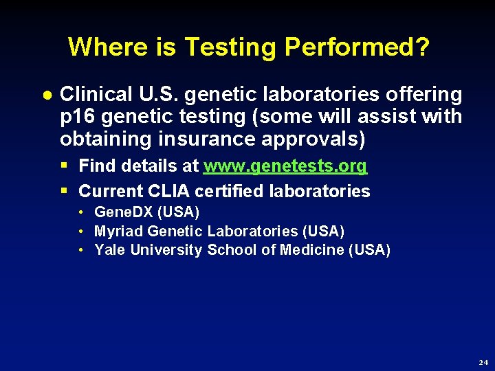 Where is Testing Performed? ● Clinical U. S. genetic laboratories offering p 16 genetic