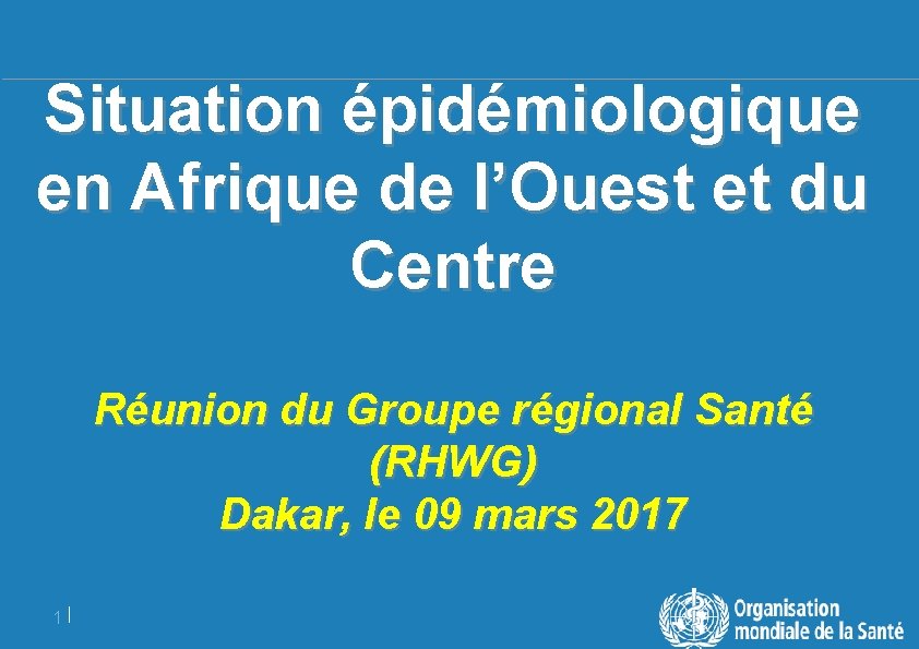 Situation épidémiologique en Afrique de l’Ouest et du Centre Réunion du Groupe régional Santé Situation épidémiologique en Afrique de l’Ouest et du Centre Réunion du Groupe régional Santé