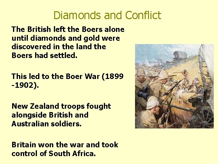 Diamonds and Conflict The British left the Boers alone until diamonds and gold were