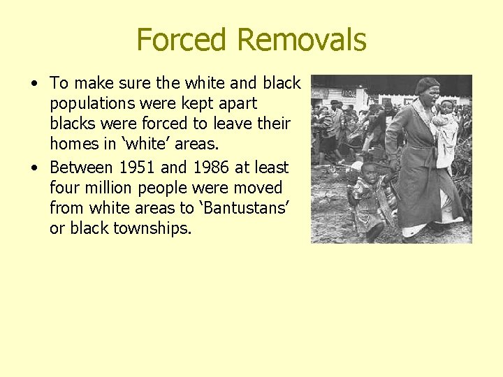 Forced Removals • To make sure the white and black populations were kept apart