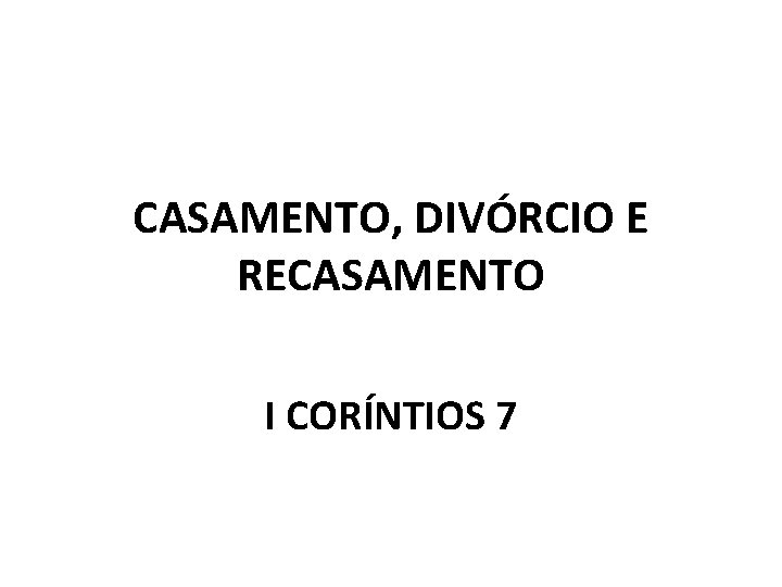 CASAMENTO, DIVÓRCIO E RECASAMENTO I CORÍNTIOS 7 