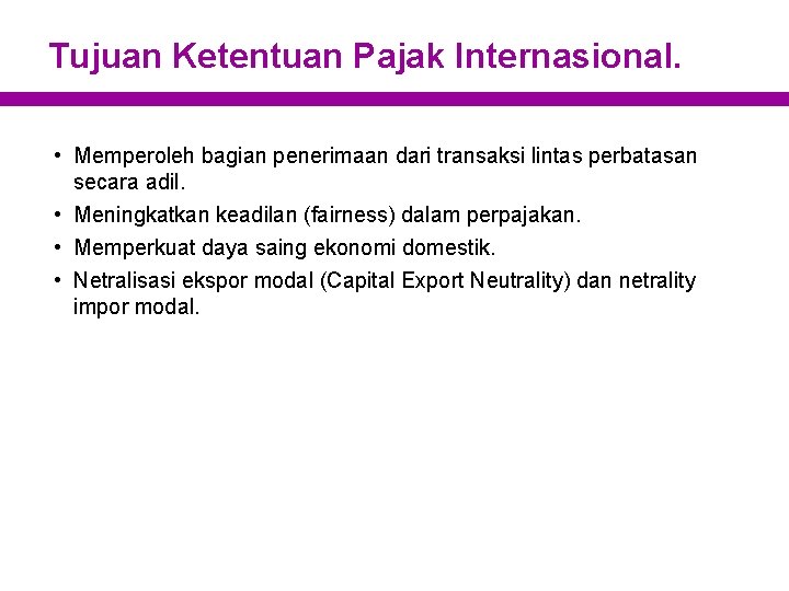 Tujuan Ketentuan Pajak Internasional. • Memperoleh bagian penerimaan dari transaksi lintas perbatasan secara adil.