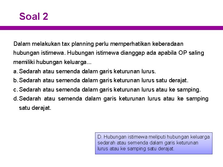 Soal 2 Dalam melakukan tax planning perlu memperhatikan keberadaan hubungan istimewa. Hubungan istimewa dianggap