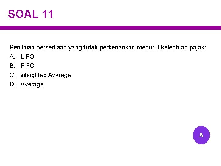 SOAL 11 Penilaian persediaan yang tidak perkenankan menurut ketentuan pajak: A. LIFO B. FIFO