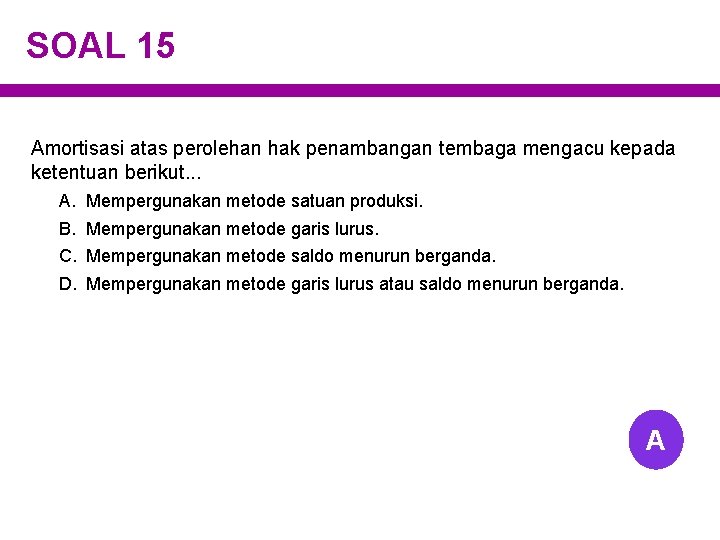 SOAL 15 Amortisasi atas perolehan hak penambangan tembaga mengacu kepada ketentuan berikut. . .