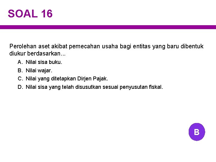 SOAL 16 Perolehan aset akibat pemecahan usaha bagi entitas yang baru dibentuk diukur berdasarkan.