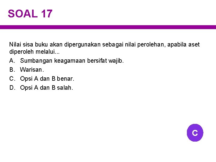 SOAL 17 Nilai sisa buku akan dipergunakan sebagai nilai perolehan, apabila aset diperoleh melalui.