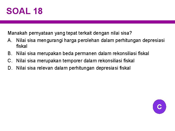 SOAL 18 Manakah pernyataan yang tepat terkait dengan nilai sisa? A. Nilai sisa mengurangi