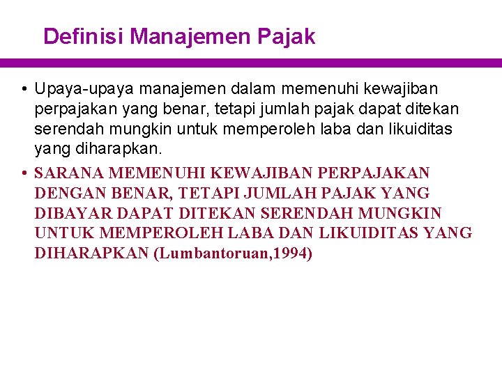 Definisi Manajemen Pajak • Upaya-upaya manajemen dalam memenuhi kewajiban perpajakan yang benar, tetapi jumlah