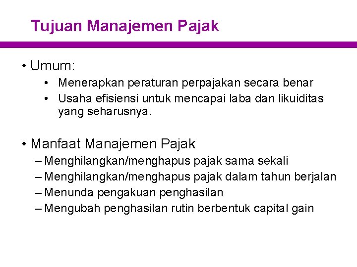 Tujuan Manajemen Pajak • Umum: • Menerapkan peraturan perpajakan secara benar • Usaha efisiensi