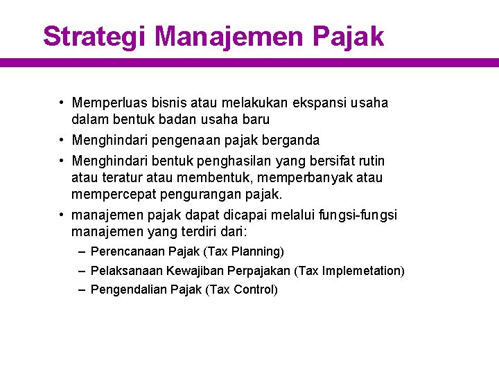 Strategi Manajemen Pajak • Memperluas bisnis atau melakukan ekspansi usaha dalam bentuk badan usaha