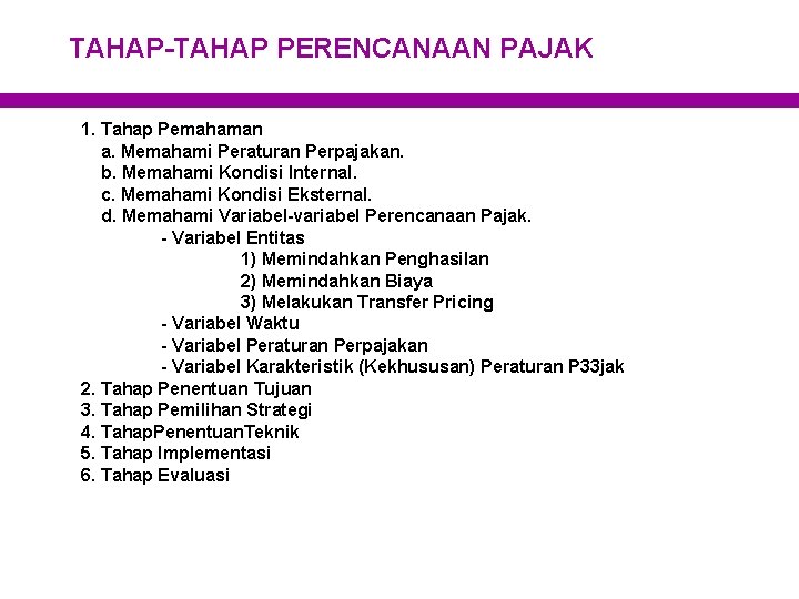 TAHAP-TAHAP PERENCANAAN PAJAK 1. Tahap Pemahaman a. Memahami Peraturan Perpajakan. b. Memahami Kondisi Internal.