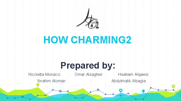 HOW CHARMING 2 Prepared by: Nicoletta Monacci Omar Alsagheir Heaham Alqawsi Ibrahim Alomair Abdulmalik