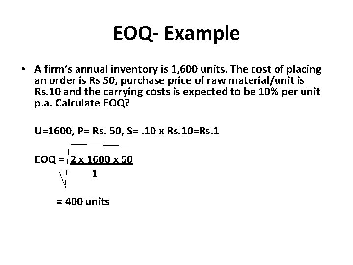 EOQ- Example • A firm’s annual inventory is 1, 600 units. The cost of