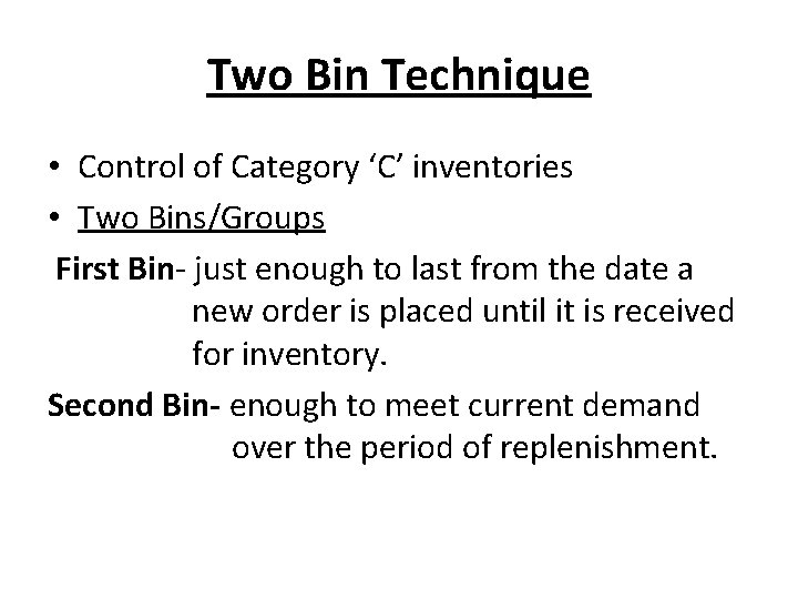 Two Bin Technique • Control of Category ‘C’ inventories • Two Bins/Groups First Bin-