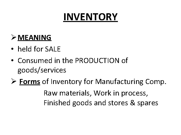 INVENTORY Ø MEANING • held for SALE • Consumed in the PRODUCTION of goods/services