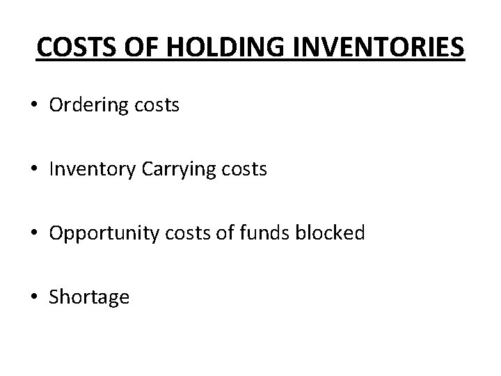 COSTS OF HOLDING INVENTORIES • Ordering costs • Inventory Carrying costs • Opportunity costs