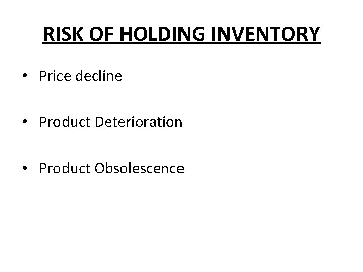 RISK OF HOLDING INVENTORY • Price decline • Product Deterioration • Product Obsolescence 