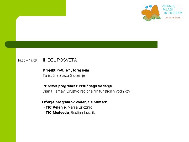 15. 30 – 17. 00 II. DEL POSVETA Projekt Potujem, torej sem Turistična 15. 30 – 17. 00 II. DEL POSVETA Projekt Potujem, torej sem Turistična