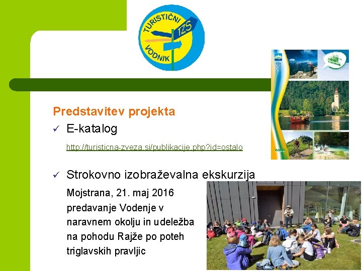 Predstavitev projekta ü E-katalog http: //turisticna-zveza. si/publikacije. php? id=ostalo ü Strokovno izobraževalna ekskurzija Mojstrana, Predstavitev projekta ü E-katalog http: //turisticna-zveza. si/publikacije. php? id=ostalo ü Strokovno izobraževalna ekskurzija Mojstrana,