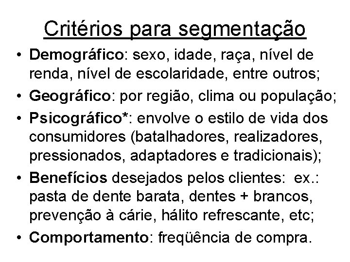 Critérios para segmentação • Demográfico: sexo, idade, raça, nível de renda, nível de escolaridade,