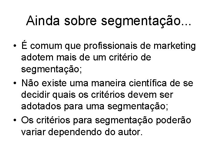 Ainda sobre segmentação. . . • É comum que profissionais de marketing adotem mais