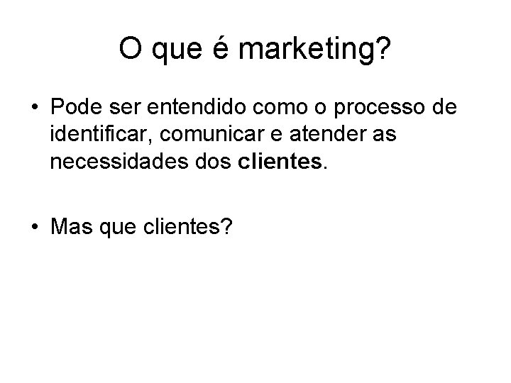 O que é marketing? • Pode ser entendido como o processo de identificar, comunicar