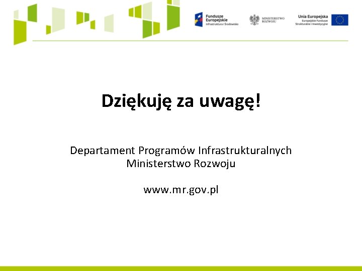 Dziękuję za uwagę! Departament Programów Infrastrukturalnych Ministerstwo Rozwoju www. mr. gov. pl 