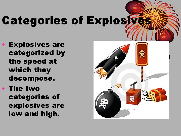 Categories of Explosives • Explosives are categorized by the speed at which they decompose.