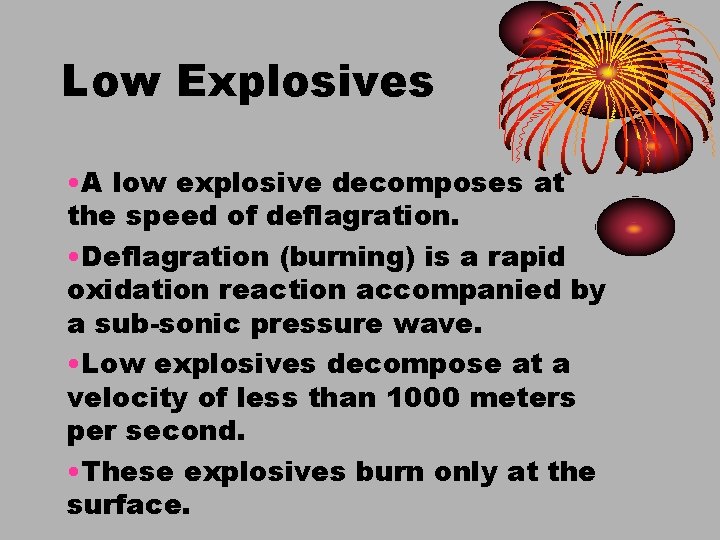 Low Explosives • A low explosive decomposes at the speed of deflagration. • Deflagration