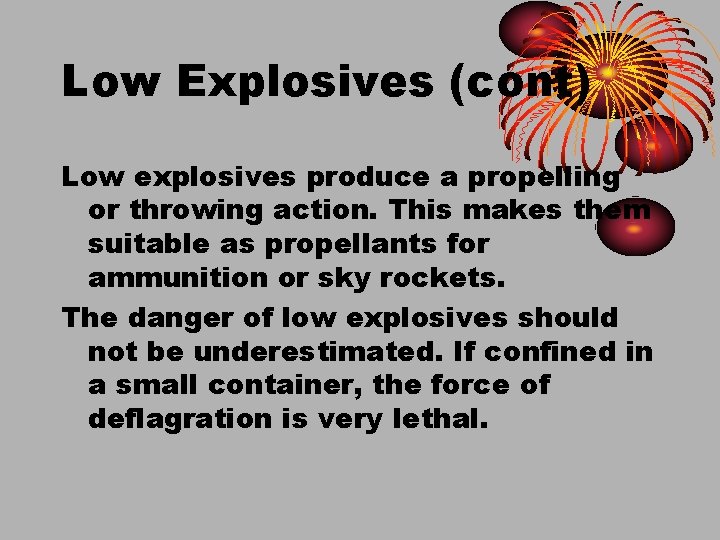 Low Explosives (cont) Low explosives produce a propelling or throwing action. This makes them