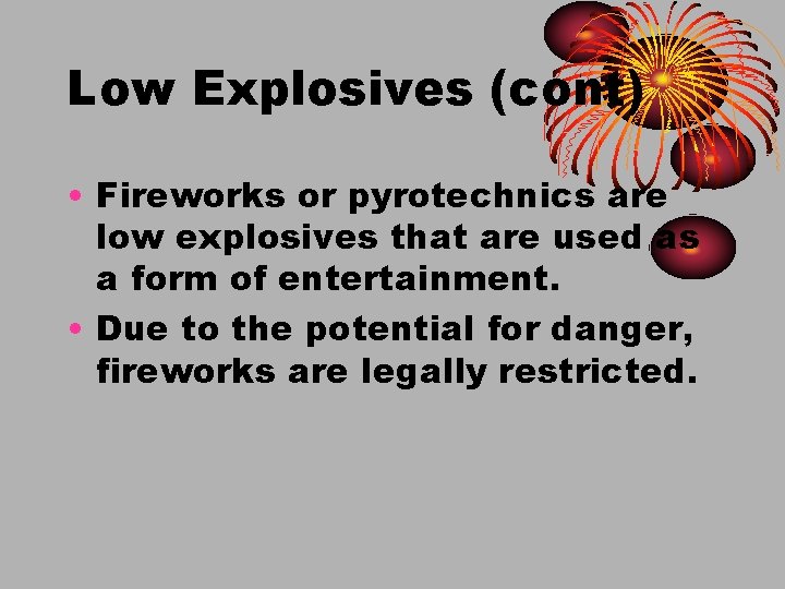 Low Explosives (cont) • Fireworks or pyrotechnics are low explosives that are used as