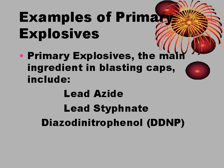 Examples of Primary Explosives • Primary Explosives, the main ingredient in blasting caps, include: