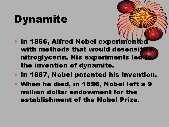 Dynamite • In 1866, Alfred Nobel experimented with methods that would desensitize nitroglycerin. His