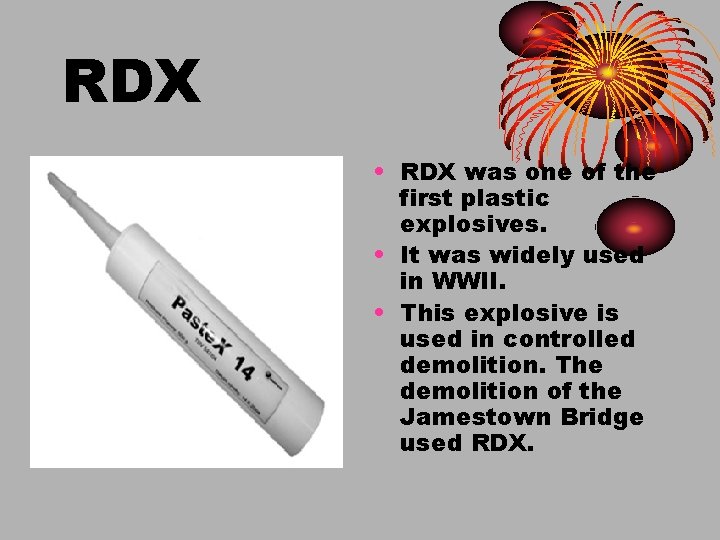 RDX • RDX was one of the first plastic explosives. • It was widely