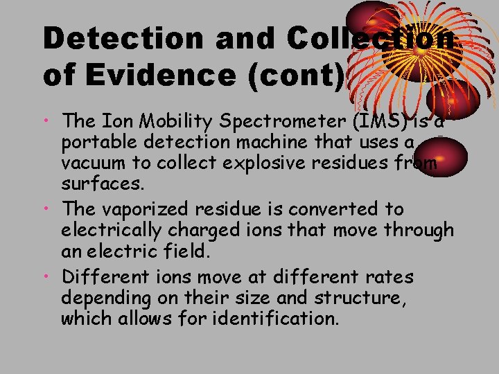 Detection and Collection of Evidence (cont) • The Ion Mobility Spectrometer (IMS) is a
