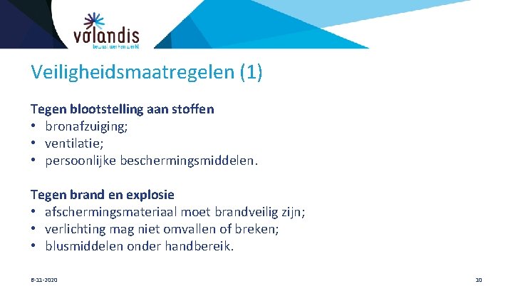 Veiligheidsmaatregelen (1) Tegen blootstelling aan stoffen • bronafzuiging; • ventilatie; • persoonlijke beschermingsmiddelen. Tegen