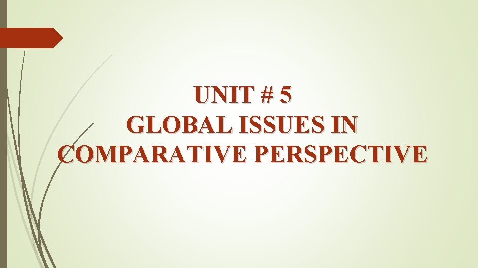 UNIT # 5 GLOBAL ISSUES IN COMPARATIVE PERSPECTIVE 