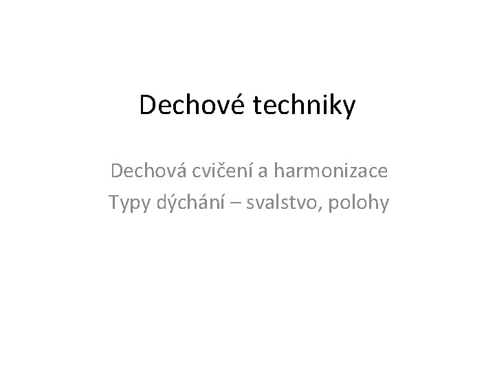 Dechové techniky Dechová cvičení a harmonizace Typy dýchání – svalstvo, polohy 