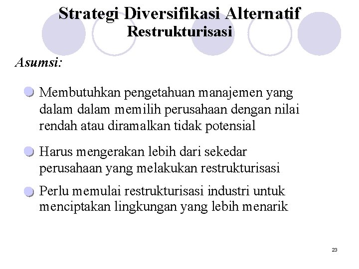 Strategi Diversifikasi Alternatif Restrukturisasi Asumsi: Membutuhkan pengetahuan manajemen yang dalam memilih perusahaan dengan nilai