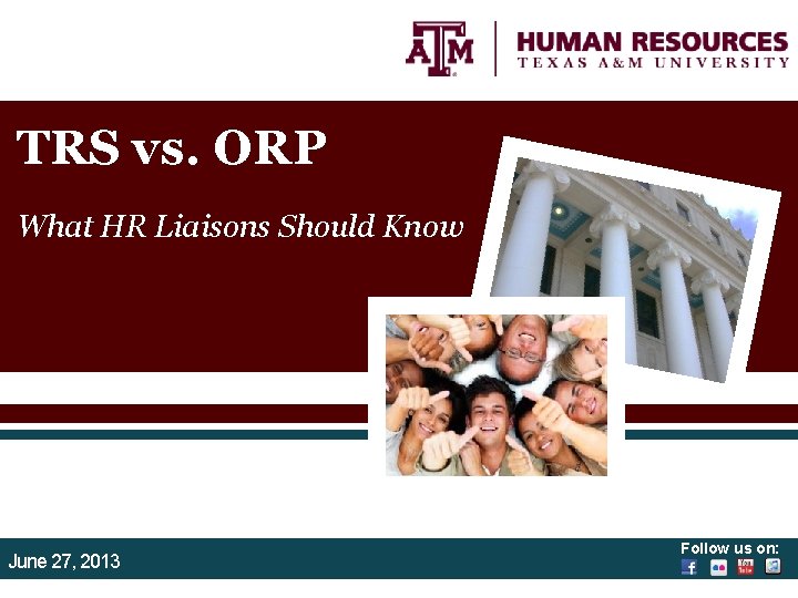 TRS vs. ORP What HR Liaisons Should Know June 27, 2013 Follow us on: