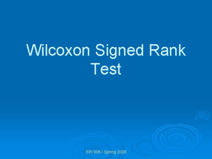 Wilcoxon Signed Rank Test EPI 809 / Spring 2008 