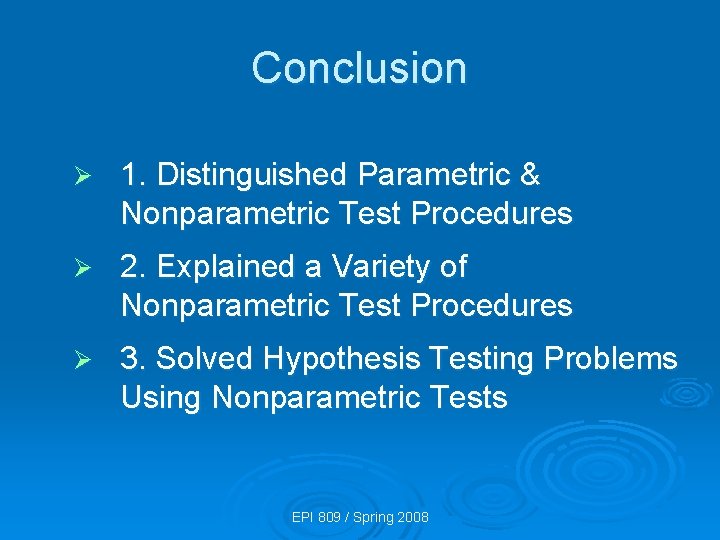 Conclusion Ø 1. Distinguished Parametric & Nonparametric Test Procedures Ø 2. Explained a Variety