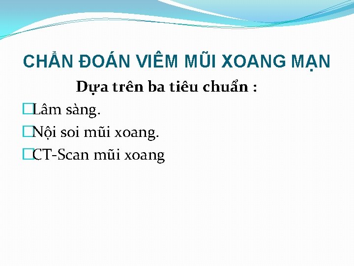 CHẨN ĐOÁN VIÊM MŨI XOANG MẠN Dựa trên ba tiêu chuẩn : �Lâm sàng.